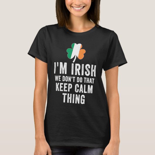 i'm irish we don't do that keep calm thing Ireland T-shirt (Voorkant)