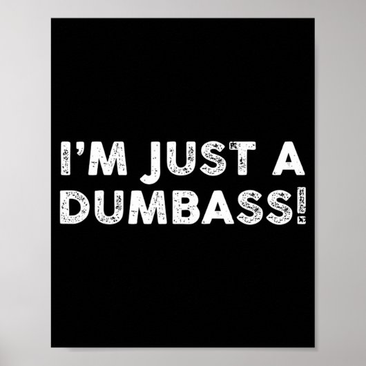 I'm Just A Dumb Funny Saying Sarcastic Meme Humor  Poster (Voorkant)