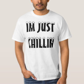 IM JUST CHILLIN T-SHIRT