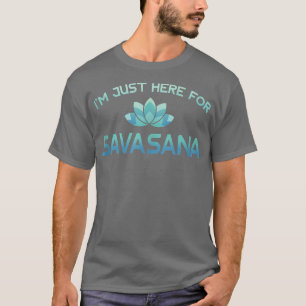 I'm Just Here For Savasana Funny Yoga T-shirt