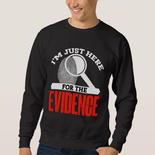 Im just here for the evidence  forensic scientist trui (Voorkant)