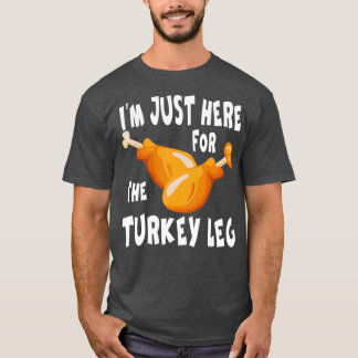Im just here for the Turkey Leg Food Gift T-shirt