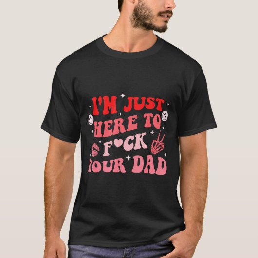 I'm Just Here To Fck Your Dad Funny Design T-shirt (Voorkant)
