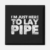 I'm Just Here To Lay Pe Plumbing Funny Plumber Magneet (Voorkant)