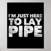 I'm Just Here To Lay Pe Plumbing Funny Plumber Poster (Voorkant)