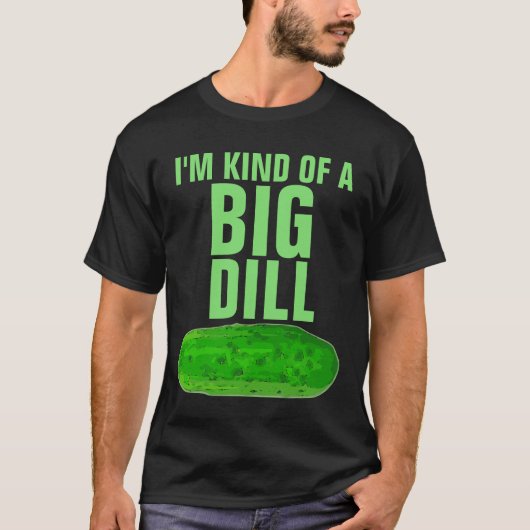 I'M KIND OF A BIG DILL PICKLE FUNNY T-Shirt (Devant)