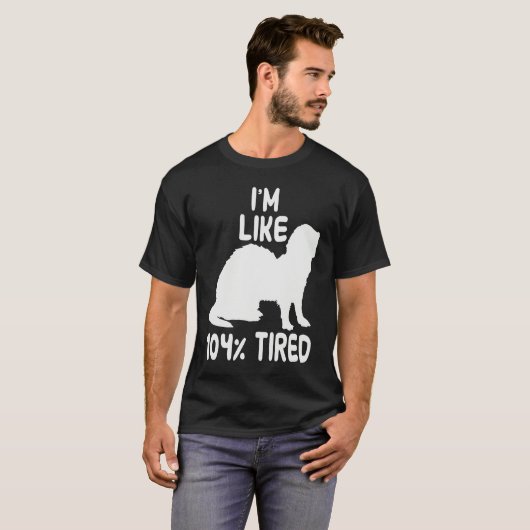 I'm like 104 tired ferret t-shirt (Voorkant volledig)