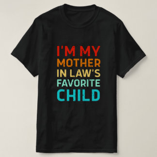 i'm my mother in laws favorite child, Funny Parent T-shirt