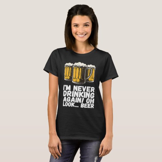 Im Never Drinking Again Oh Look Beer T-shirt (Voorkant volledig)