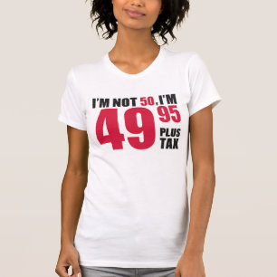 Im Not 50 Im 49.95 Plus Tax T-shirt