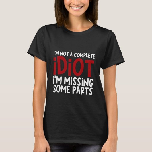 I'm Not A Complete Idiot I'm Missing Some Parts T-shirt (Voorkant)