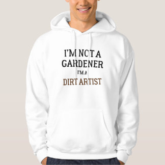 I'm Not A Gardener I'm A Dirt Artist Funny  Hoodie