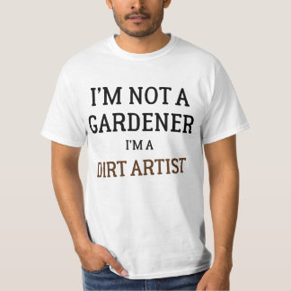 I'm Not A Gardener I'm A Dirt Artist Funny  T-shirt