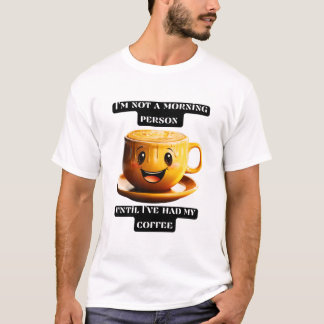 I'm not a morning person until I've had my coffee T-shirt