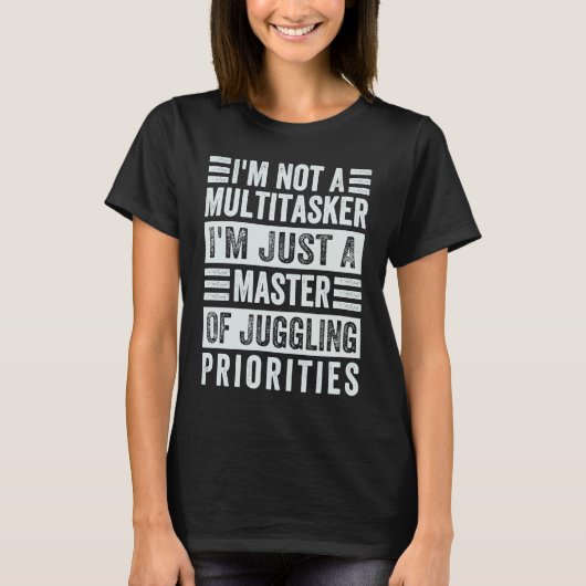 I'm Not A Multitasker Master Of Juggling Prioriti T-shirt (Voorkant)