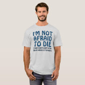 I'M NOT AFRAID TO DIE FUNNY QUOTE T-Shirt (Devant entier)