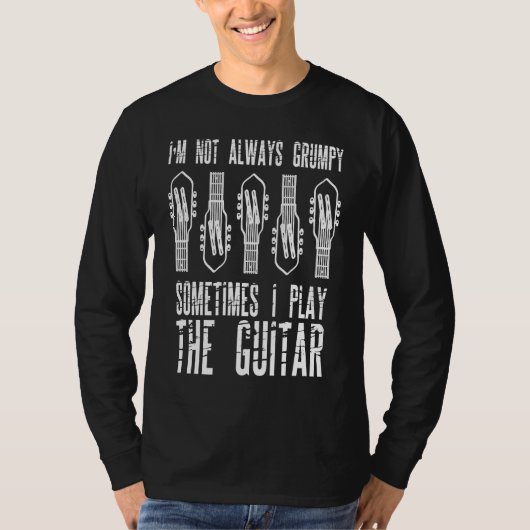 I'm Not Always Grumpy Sometimes I Play The Guitar T-shirt (Voorkant)