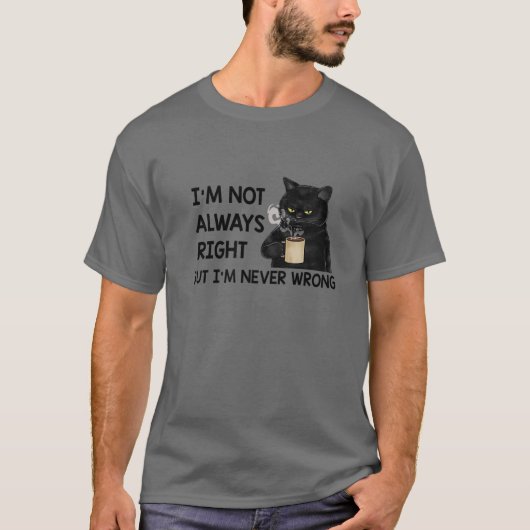 I'm Not Always Right But I'm Never Wrong Funny Cat T-shirt (Voorkant)