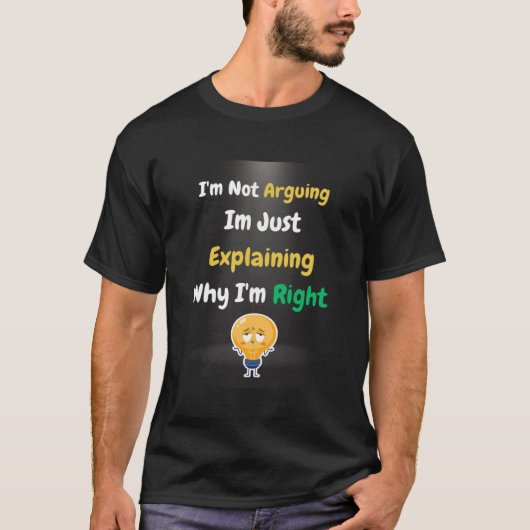 I'm Not Arguing Im Just Explaining Why Im Right  H T-shirt (Voorkant)
