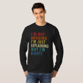 I'm Not Arguing I'm Just Explaining Why I'm Right! T-shirt (Voorkant volledig)