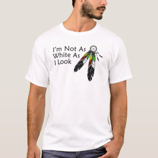 I'm Not As White As I Look Native American T-shirt