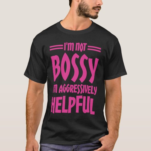 I'm Not Bossy I'm Aggressively Helpful T-shirt (Voorkant)