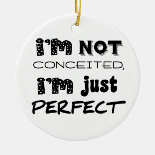 I'm Not Conceited, I'm Just Perfect Keramisch Ornament