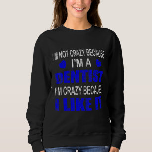 Im not Crazy Im a Dentist Graphic Dental Trui