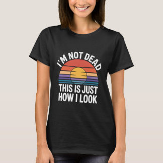 I'm Not Dead This Is Just How I Look Face Expressi T-shirt