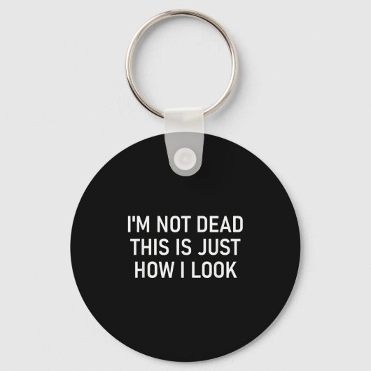 I'm Not Dead This Is Just How I Look , Funny, Sarc Sleutelhanger (Voorkant)