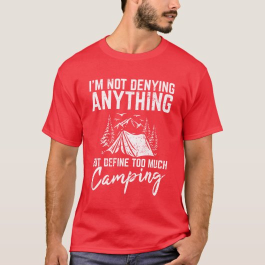 Im Not Denying Anything Funny Camping Lover Hikin T-shirt (Voorkant)