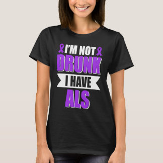 I'm Not Drunk I Have ALS Amyotrophic Lateral Scler T-shirt