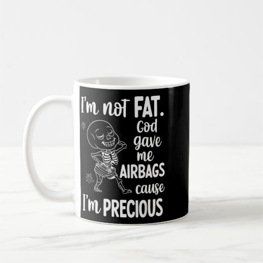 I'm Not Fat God Gave Me Airbags Cause I'm Precious Koffiemok (Links)