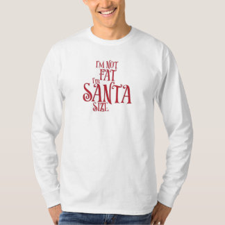 I'm Not Fat I'm Santa Size T-shirt