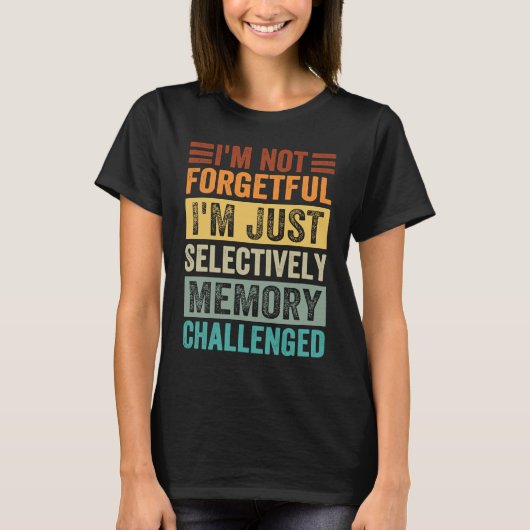 I'm Not Forgetful I'm Just Selectively Memory Chal T-shirt (Voorkant)