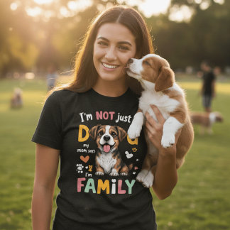 I'm Not Just A Dog My Mom Says I'm Family Funny  T-shirt