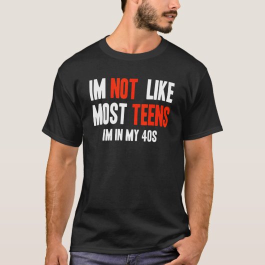 I'm Not Like Most Teens I'm In My 40s T-shirt (Voorkant)