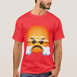 I'm Not Mad. I'm Just Disappointed. T-shirt