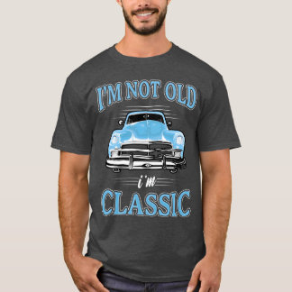 IM Not Old IM 1950S 1960S Car vintage T-shirt