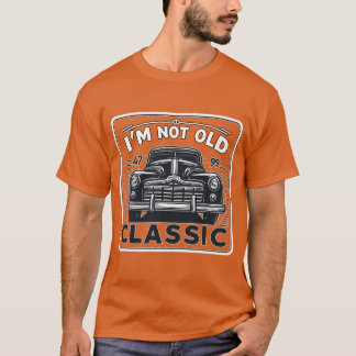 Im Not Old Im Classic Car Enthusiast funny T-shirt