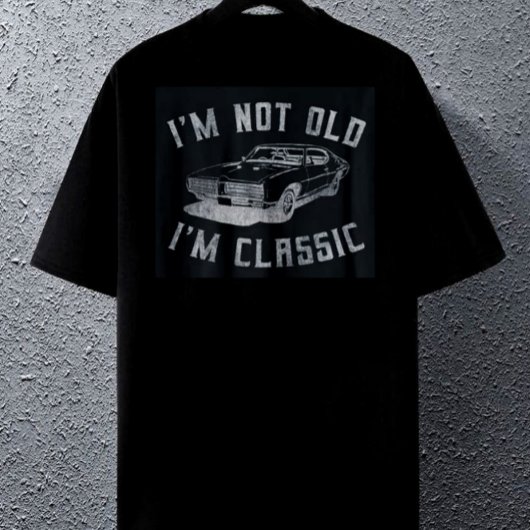 I'm Not Old I'm Classic T-shirt