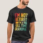 I'm Not Retired Im A Full Time Grandma T-shirt (Voorkant)
