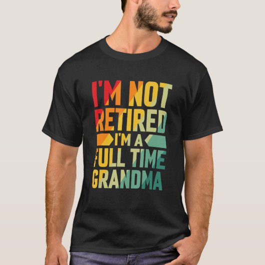 I'm Not Retired Im A Full Time Grandma T-shirt (Voorkant)