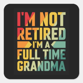 I'm Not Retired, I'm a Full-Time Grandma Vierkante Sticker