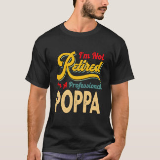 I'M Not Retired I'M A Professional Poppa T-shirt