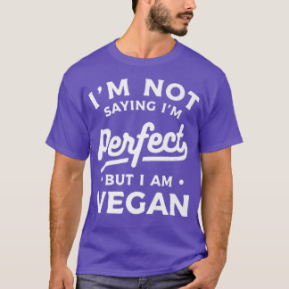 I'm Not Saying I'm Perfect But I Am Vegan Vegetari T-shirt
