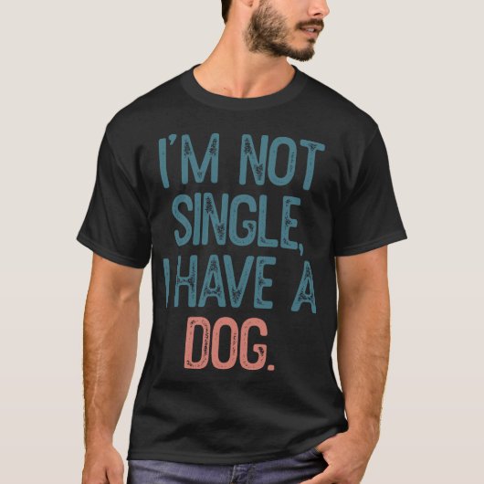 I'm Not Single I Have A Dog T-shirt (Voorkant)