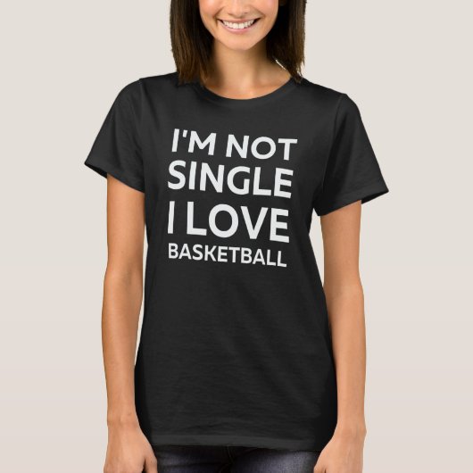 I'm Not Single I Love Basketball sarcastic joke Me T-shirt (Voorkant)