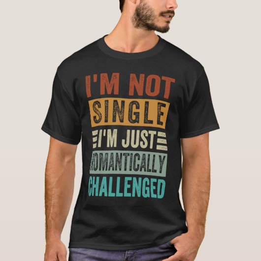 I'm Not Single I'm Just Romantically Challenged  1 T-shirt (Voorkant)