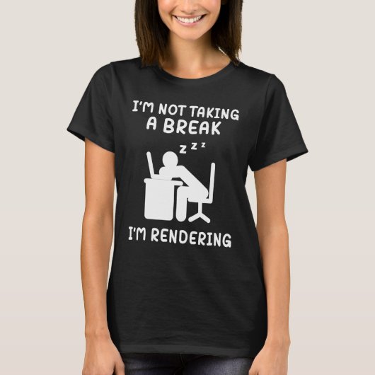 I'm Not Taking A Break I'm Rendering Artist Video  T-shirt (Voorkant)